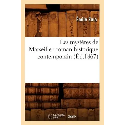 Les Mystères de Marseille: Roman Historique Contemporain (Éd.1867)