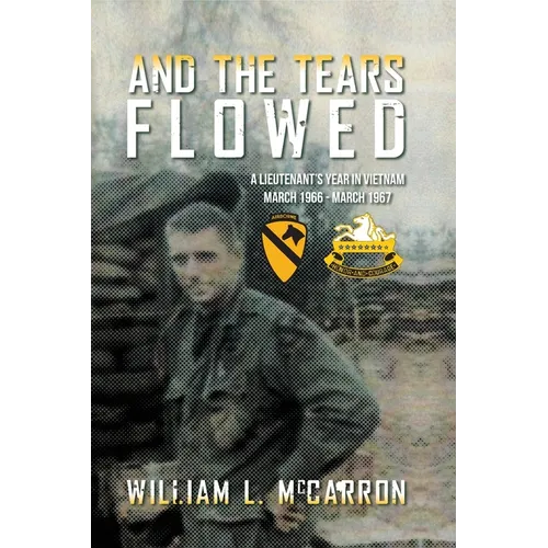 And the Tears Flowed: A Lieutenant's Year in Vietnam March 1966-March 1967