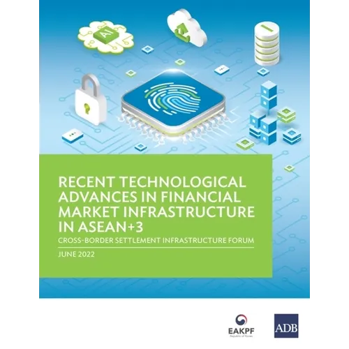Recent Technological Advances in Financial Market Infrastructure in Asean+3: Cross-Border Settlement Infrastructure Forum