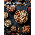 50 Nut-Free Recipes for Safe Eating