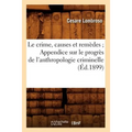 Le Crime, Causes Et Remèdes Appendice Sur Le Progrès de l'Anthropologie Criminelle (Éd.1899)