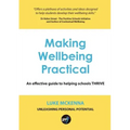 Making Wellbeing Practical: An Effective Guide to Helping Schools Thrive