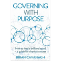 Governing with Purpose: How to lead a brilliant board - a guide for charity trustees