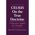On the True Doctrine: A Discourse Against the Christians