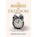 The Business of Freedom: A Working Mom's Guide to Building Income, Security & Time Freedom
