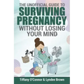 The Unofficial Guide to Surviving Pregnancy Without Losing Your Mind