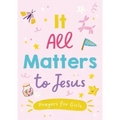 It All Matters to Jesus (Girls): Prayers for Girls