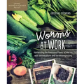 Worms at Work: Harnessing the Awesome Power of Worms with Vermiculture and Vermicomposting