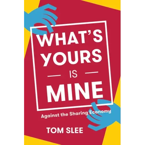 What's Yours Is Mine: Against the Sharing Economy