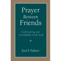 Prayer Between Friends: Cultivating Our Friendship with God