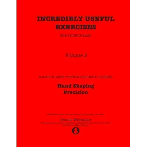 Incredibly Useful Exercises for Double Bass: Volume 3 - Hand Shaping, Precision