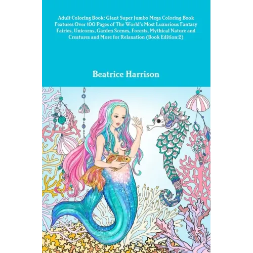 Adult Coloring Book: Giant Super Jumbo Mega Coloring Book Features Over 100 Pages of The World's Most Luxurious Fantasy Fairies, Unicorns,
