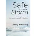 Safe From the Storm: Healing the Wounds From Your Loved One's Addiction