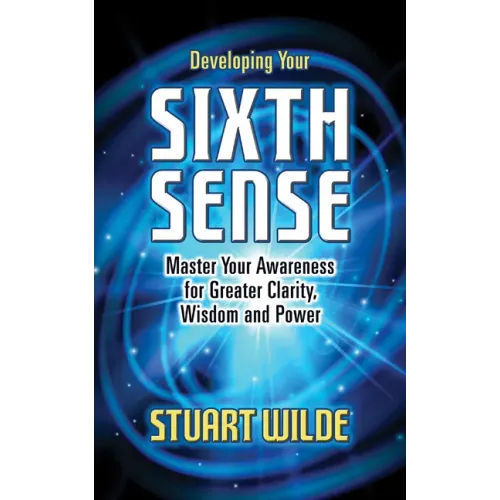 Developing Your Sixth Sense: Master Your Awareness for Greater Clarity, Wisdom and Power