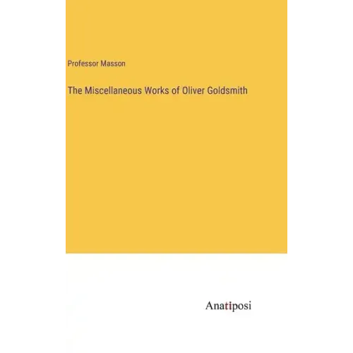 The Miscellaneous Works of Oliver Goldsmith
