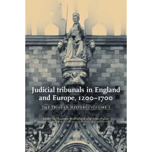Judicial Tribunals in England and Europe, 1200-1700: The Trial in History, Volume I