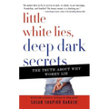 Little White Lies, Deep Dark Secrets: The Truth about Why Women Lie