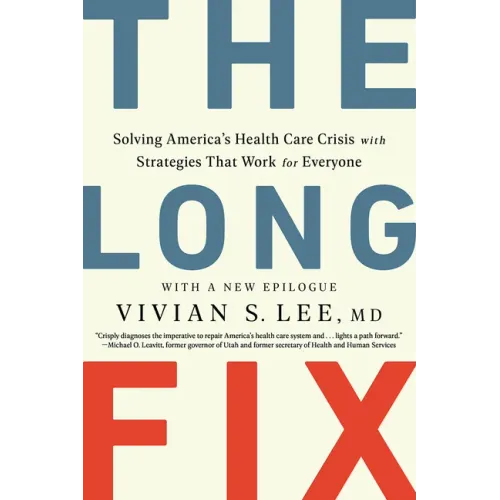 The Long Fix: Solving America's Health Care Crisis with Strategies That Work for Everyone