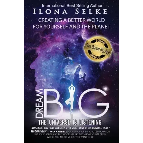 Dream Big the Universe is Listening: Creating a Better World for Yourself and the Planet