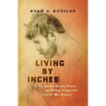 Living by Inches: The Smells, Sounds, Tastes, and Feeling of Captivity in Civil War Prisons