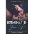 Transform Your Sex Life: The Ultimate Guide to Explore Your Sexuality and Fantasies. Discover Your Sexual Energy and Boost Your Couple's Sex Li