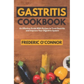 Gastritis Cookbook: An Effective Guide With Recipes to Treat Gastritis and Improve Your DIgestive System