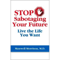 Stop Sabotaging Your Future: Live the Life You Want