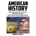 American History: History of the United States: From Indians to Modern History of America. People, Places and Events that Shaped US History