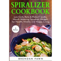 Spiralizer Cookbook: Inspiralized, Creative and Healthy Spiralizer Recipes for Energy Boosting and Weight Loss