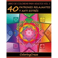 Libro de Colorear para Adultos Volumen 5: 40 Patrones Relajantes y Anti Estrés