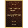 Elegies, Ancient And Modern V1: With An Introductory Study Of The History Of Elegiac Poetry From The Earliest Days