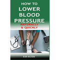 How to Lower Blood Pressure Naturally & Quickly: Powerful Tricks to Deal with Hypertension Using Supplements and Other Natural Remedies