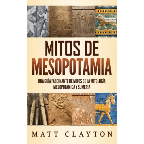 Mitos de Mesopotamia: Una guía fascinante de mitos de la mitología mesopotámica y sumeria