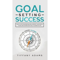 Goal Setting Success: How To Stop Procrastination, Improve Your Mental Focus, And Achieve Any Goal You Want in Life