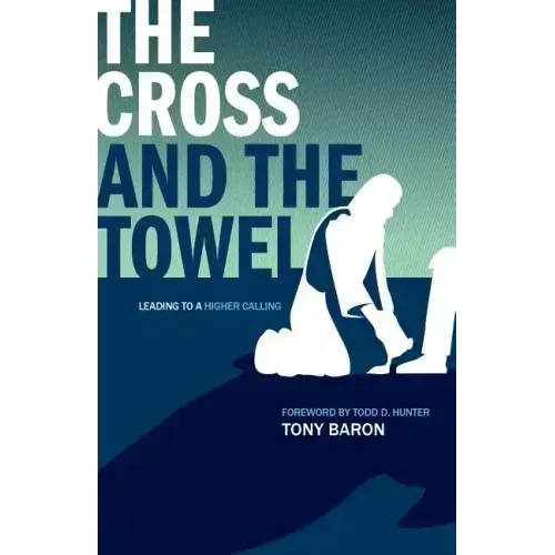 The Cross and the Towel: Leading to a Higher Calling