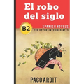 Spanish Novels: El robo del siglo (Spanish Novels for Upper-Intermediates - B2)