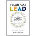 Parents Who Lead: The Leadership Approach You Need to Parent with Purpose, Fuel Your Career, and Create a Richer Life