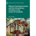 Illiberal Transitional Justice and the Extraordinary Chambers in the Courts of Cambodia