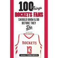 100 Things Rockets Fans Should Know & Do Before They Die