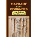 Macramé For Beginners: How To Knot Your Macramé