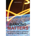 Banking Matters: An essential guide to commercial banking in an age of disruption