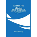 A Token For Children: Being An Exact Account Of The Conversion, Holy And Exemplary Lives, And Joyful Deaths Of Several Young Children