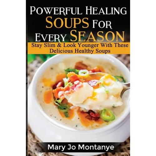 Powerful Healing Soups For Every Season: Stay Slim & Look Younger With These Healthy Soups