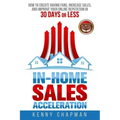 In-Home Sales Acceleration: How to Create Raving Fans, Increase Sales, and Improve your Online Reputation in 30 Days or Less