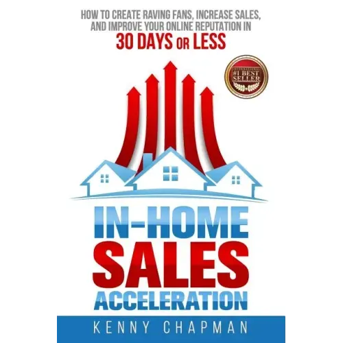 In-Home Sales Acceleration: How to Create Raving Fans, Increase Sales, and Improve your Online Reputation in 30 Days or Less