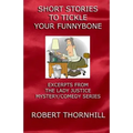 Short Stories To Tickle Your Funnybone: Excerpts From The Lady Justice Mystery/Comedy Series