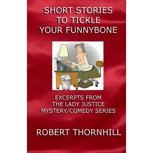 Short Stories To Tickle Your Funnybone: Excerpts From The Lady Justice Mystery/Comedy Series