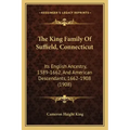 The King Family Of Suffield, Connecticut: Its English Ancestry, 1389-1662, And American Descendants, 1662-1908 (1908)