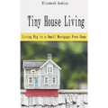 Tiny House Living: Living Big in a Small Mortgage Free Home