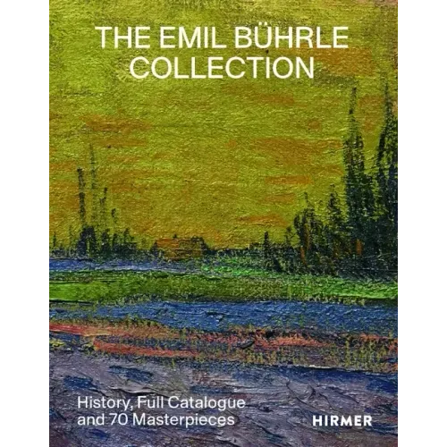 The Emil Bührle Collection: History, Full Catalogue and 70 Masterpieces